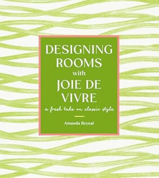 Designing Rooms with Joie de Vivre: A Fresh Take on Classic Style