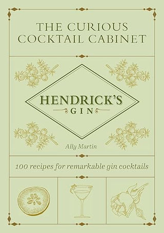 Curious Cocktail Cabinet : 100 Recipes for Remarkable Gin Cocktails