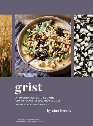 Grist: A Practical Guide to Cooking Grains, Beans, Seeds, and Legumes