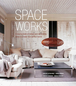 Space Works: A Source Book of Design and Decorating Ideas to Create Your Perfect Home